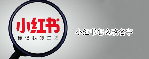 小红书怎么改名字 小红书怎么改名字可以用符号