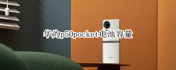 华为p50pocket电池容量 华为P50电池容量