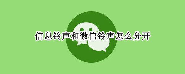 信息铃声和微信铃声怎么分开（微信铃声如何与通知铃声分开）