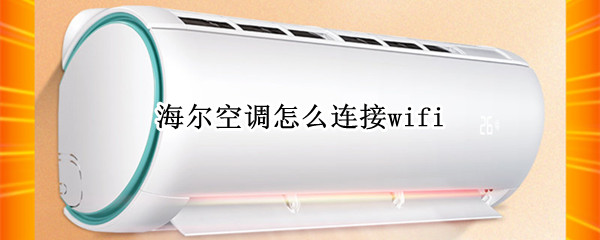 海尔空调怎么连接wifi 海尔空调怎么连接wifi信号