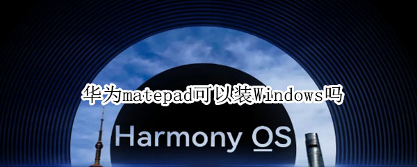 华为matepad可以装Windows吗（matepad 装windows）