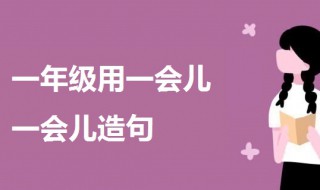 一会儿一会儿造句一年级 关于用一会儿一会儿造句例句