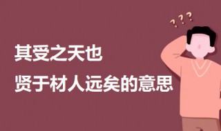 其受之天也 贤于材人远矣的意思 出自何处