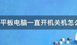 平板电脑一直开机关机怎么办（平板电脑开机就关机）