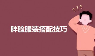 胖脸服装搭配技巧 胖脸服装搭配技巧男