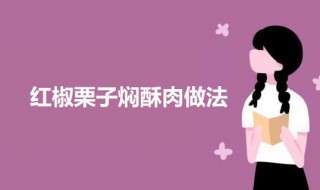 红椒栗子焖酥肉（栗子红烧肉的做法大全家常窍门）