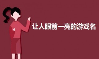 让人眼前一亮的游戏名（让人眼前一亮的游戏名女生）