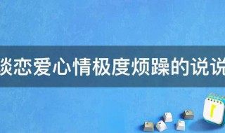 谈恋爱心情极度烦躁的说说 谈恋爱心情极度烦躁的说说短句