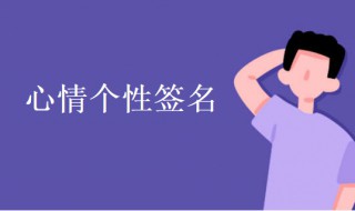 心情个性签名（心情个性签名感悟生活）