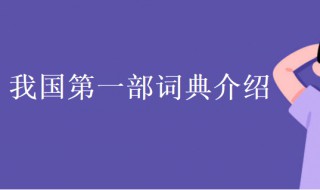 我国第一部词典是什么(我国第一部词典是什么词典)