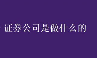 证券公司是做什么的 招商证券公司是做什么的