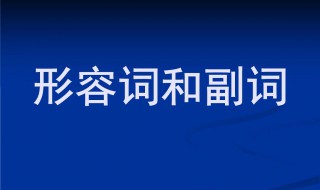 形容词和副词介绍 形容词和副词介绍及用法