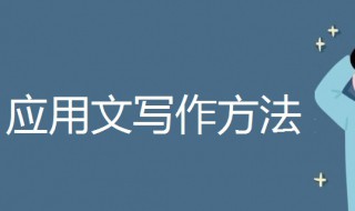 应用文写作方法 应用文写作方法与技巧有哪些