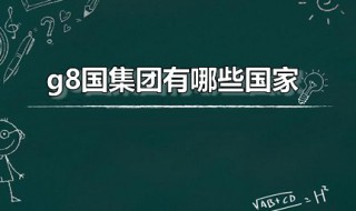 g8国集团有哪些国家 g8成员国有哪些