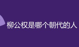 柳公权是哪个朝代的人（柳公权是哪个朝代的人是楷书代表作是）