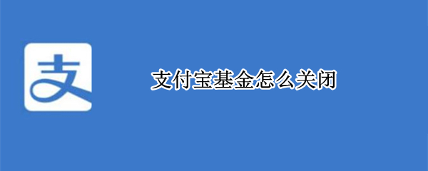 支付宝基金怎么关闭（支付宝基金怎么关闭自动续费）