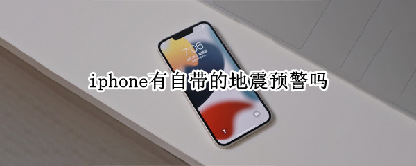 iphone有自带的地震预警吗（苹果有自带的地震预警吗）