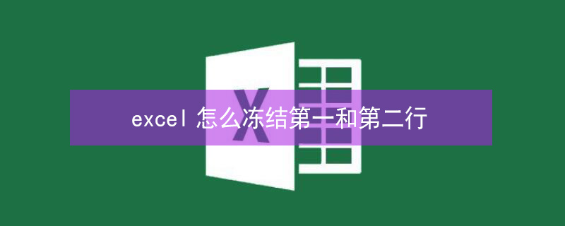 excel怎么冻结第一和第二行