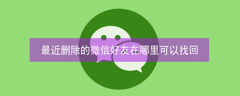 最近删除的微信好友在哪里可以找回