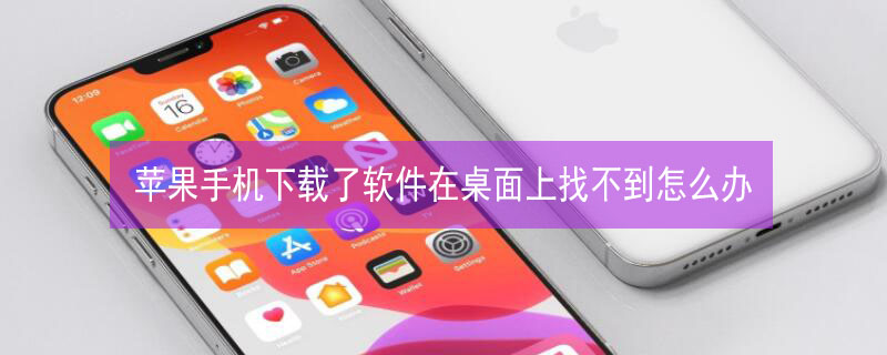 iPhone手机下载了软件在桌面上找不到怎么办