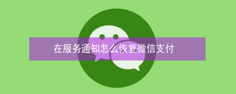 在服务通知怎么恢复微信支付