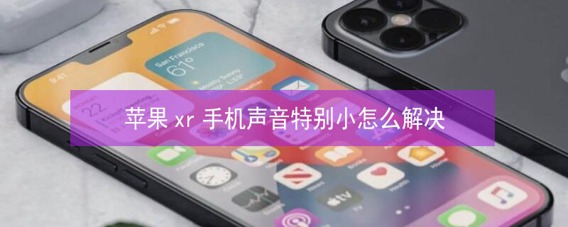 iPhonexr手机声音特别小怎么解决