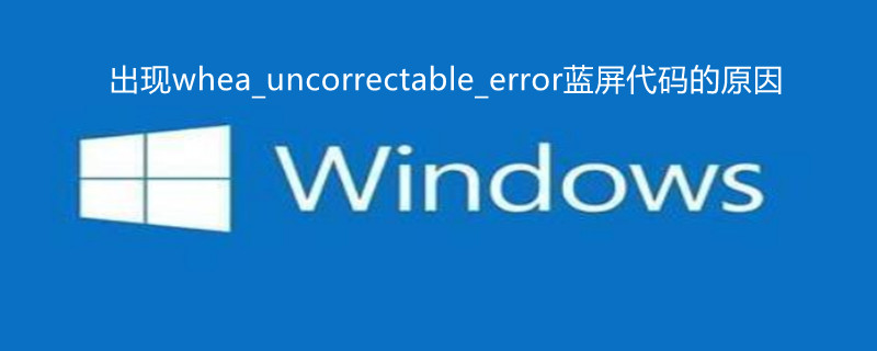 出现whea_uncorrectable_error蓝屏代码的原因