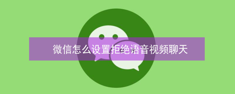 微信怎么设置拒绝语音视频聊天