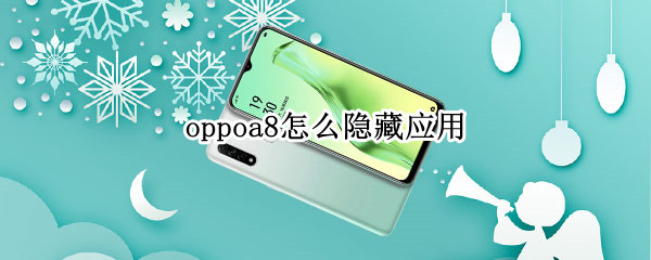 oppoa8怎么隐藏应用 oppoa8怎么隐藏应用图标