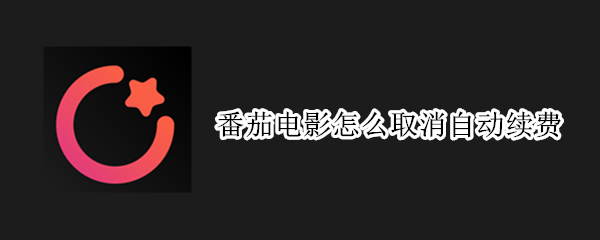 番茄电影怎么取消自动续费（苹果影视会员怎么取消自动续费）