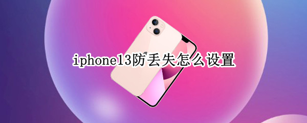 iphone13防丢失怎么设置 iphone12防丢失怎么设置