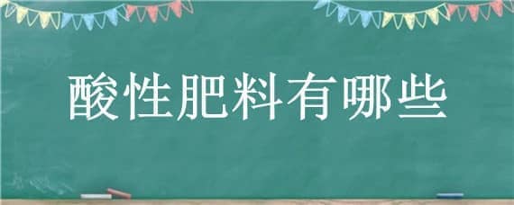 酸性肥料有哪些 养花酸性肥料有哪些