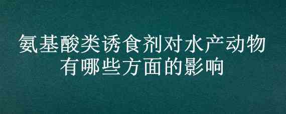 氨基酸类诱食剂对水产动物有哪些方面的影响