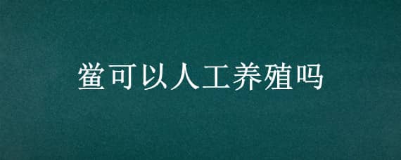 鲎可以人工养殖吗 鲎可以养殖么