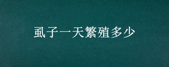 虱子一天繁殖多少 虱子一天繁殖多少次