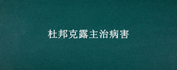 杜邦克露主治病害 杜邦克露有哪些注意事项