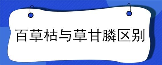 百草枯与草甘膦区别 草甘膦与草铵膦与百草枯区别