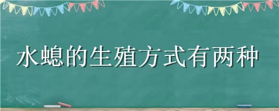 水螅的生殖方式有两种（水螅的生殖方式有哪两种）