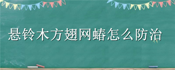 悬铃木方翅网蝽怎么防治（悬铃木方翅网蝽的危害）