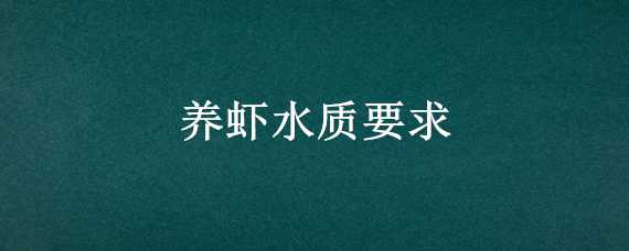 养虾水质要求（养虾水质要求比例）