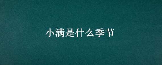 小满是什么季节 小满是什么季节怎么养生