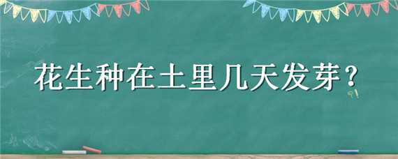 花生种在土里几天发芽 花生种在土里多久发芽