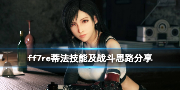 ff7重制版蒂法技能怎么用 ff7re蒂法技能