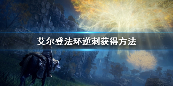 艾尔登法环逆刺怎么获得 艾尔登法环缝合怪