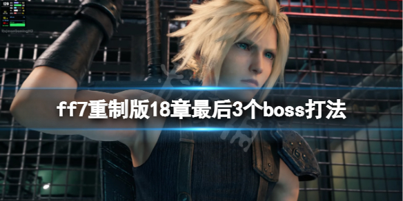 ff7重制版18章最后3个boss打法 ff7重制版第八章攻略