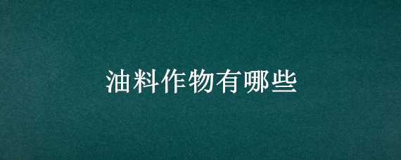 油料作物有哪些（我国的油料作物有哪些）