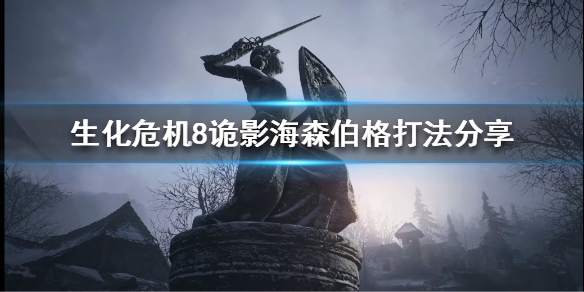 生化危机8诡影海森伯格怎么打 生化危机8诡影海森伯格怎么打不了