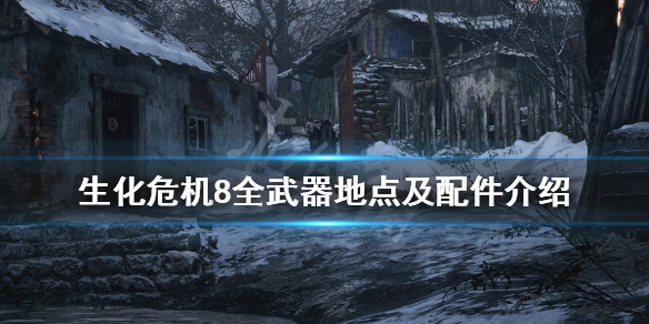 生化危机8武器配件收集点全介绍 生化危机8武器配件位置