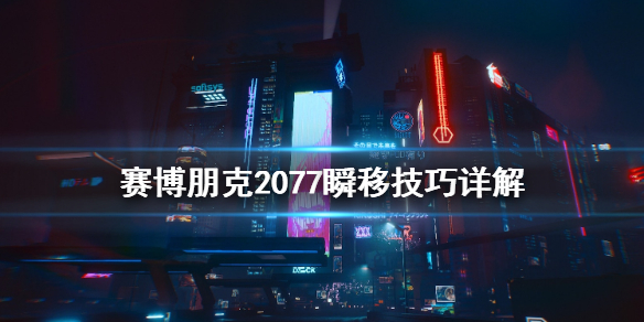 赛博朋克2077怎么瞬移 赛博朋克2077瞬移技巧详解