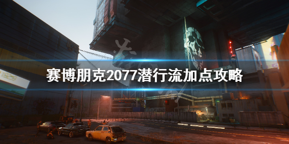 赛博朋克2077潜行暗杀流怎么加点（赛博朋克2077潜行狙击流加点）